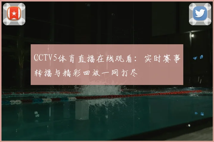 CCTV5体育直播在线观看:实时赛事转播与精彩回放一网打尽