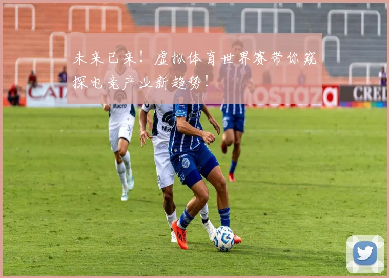 未来已来！虚拟体育世界赛带你窥探电竞产业新趋势！