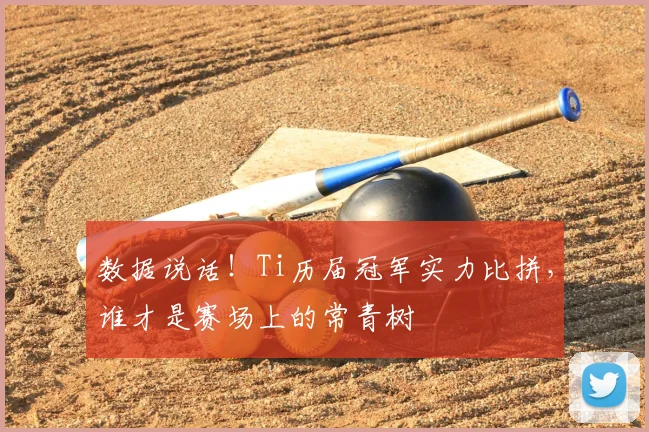数据说话！Ti历届冠军实力比拼，谁才是赛场上的常青树